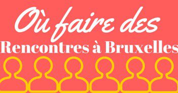 Où rencontrer des gens à Bruxelles ? Faire des rencontres à Bruxelles
